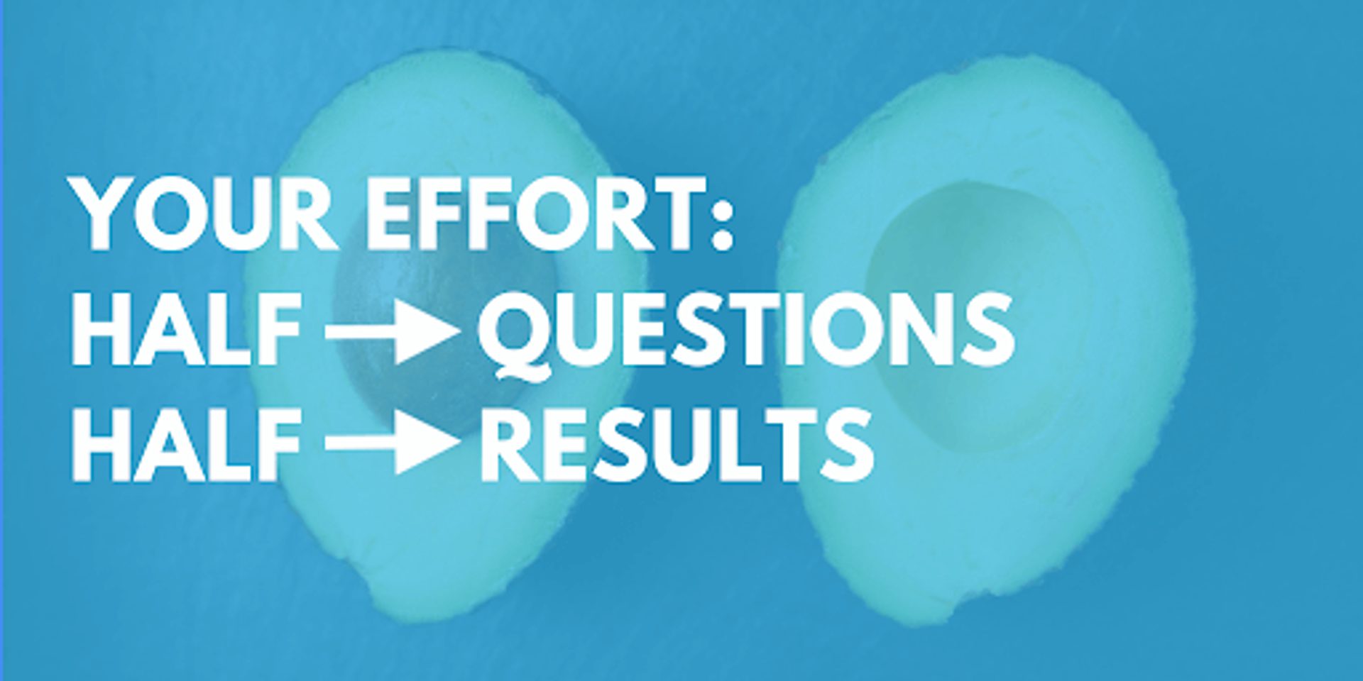 Your effort: half - Questions half - results