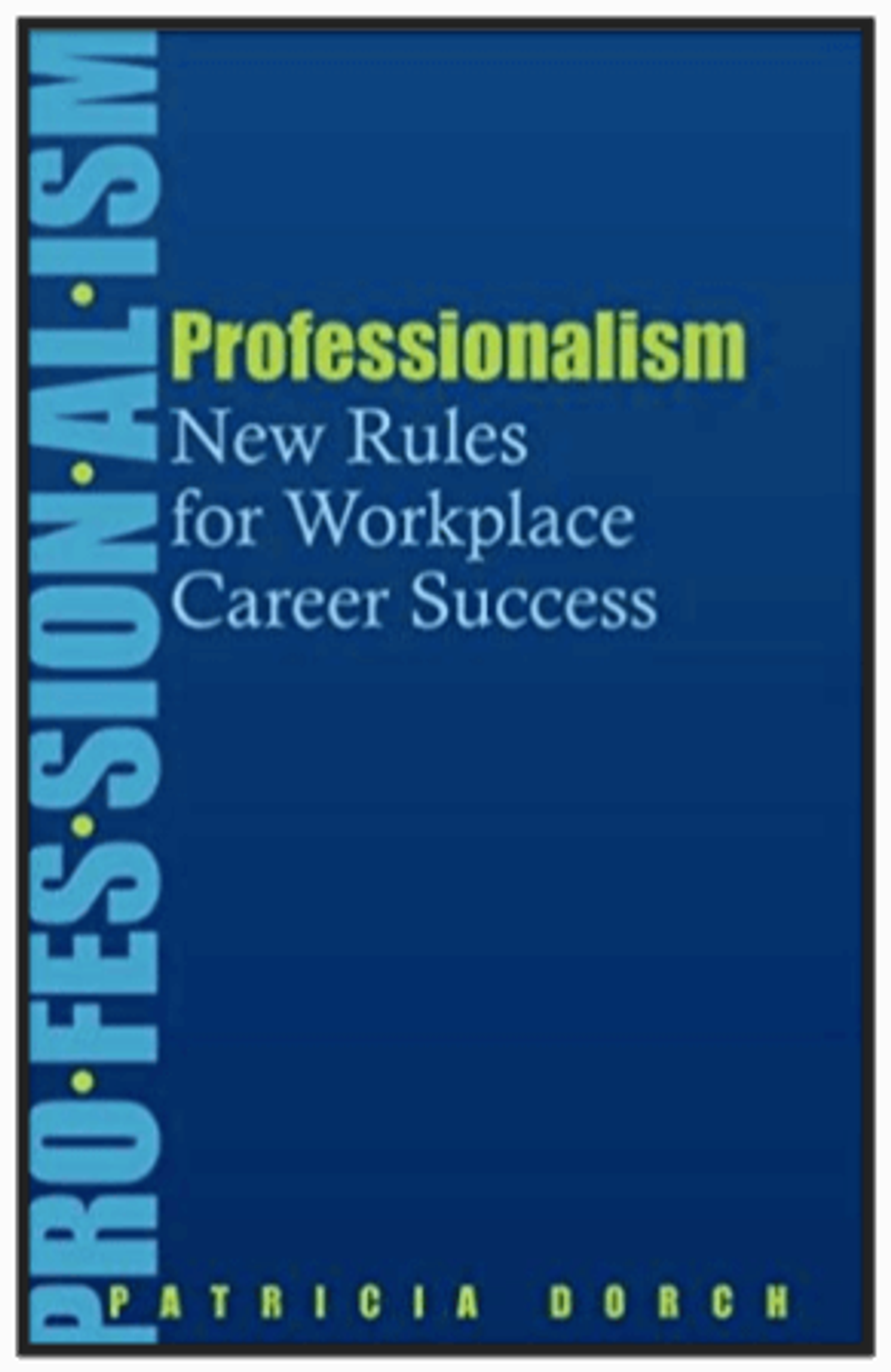 Professionalism: New Rules for Workplace Career Success by Patricia Dorch
