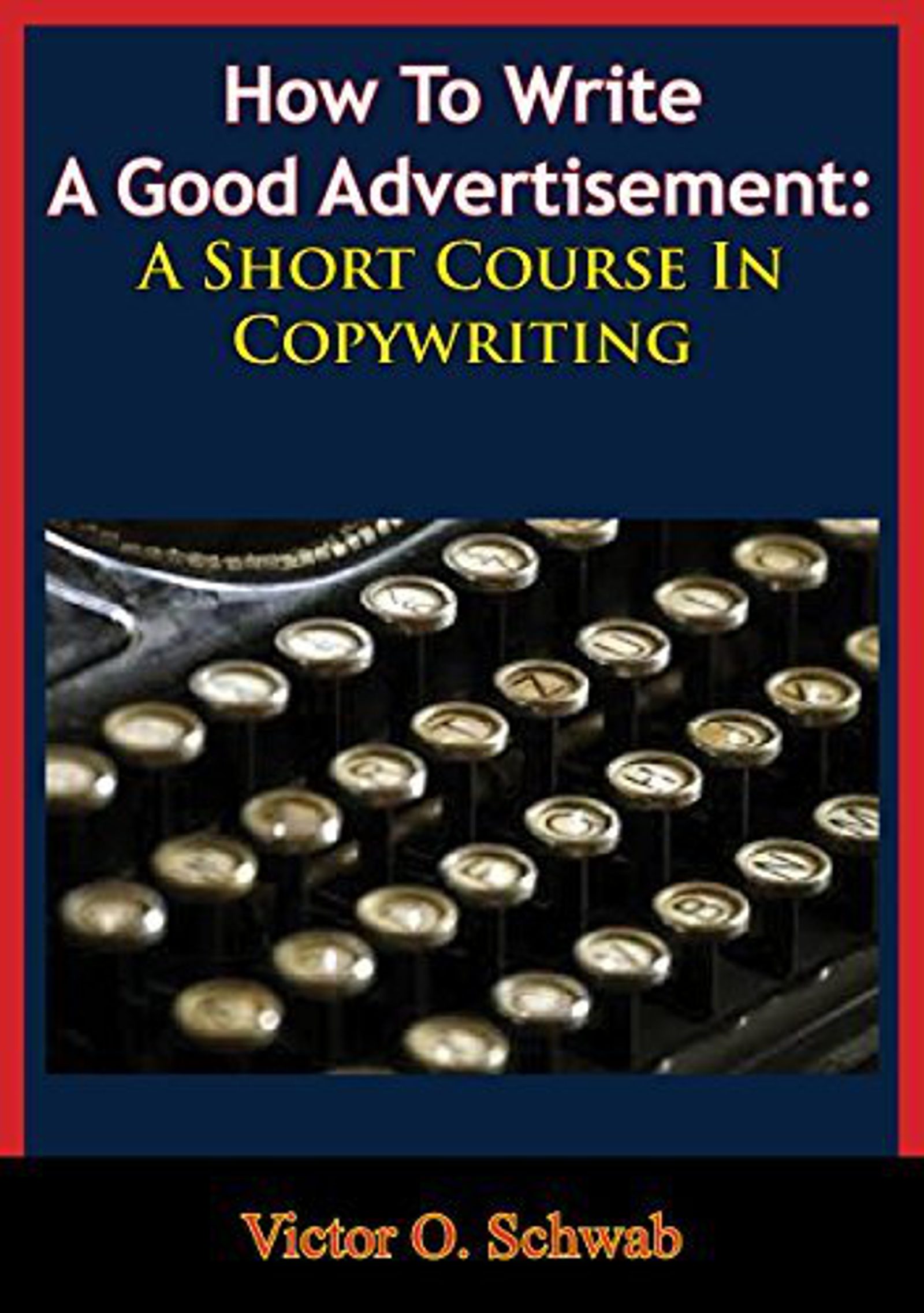 Book cover of "How to Write a Good Advertisement: A Short Course in Copywriting" by Victor O. Schwab